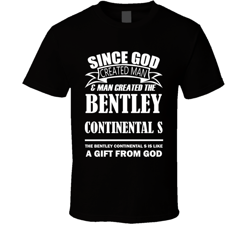 God Created Man And The Bentley Continental S Is A Gift T Shirt God Created Man And The Bentley Continental S Is A Gift T Shirt