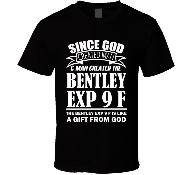 God Created Man And The Bentley EXP 9 F Is A Gift T Shirt God Created Man And The Bentley EXP 9 F Is A Gift T Shirt