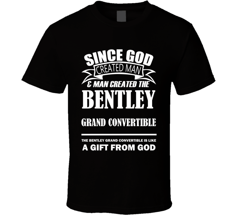 God Created Man And The Bentley Grand Convertible Is A Gift T Shirt God Created Man And The Bentley Grand Convertible Is A Gift T Shirt