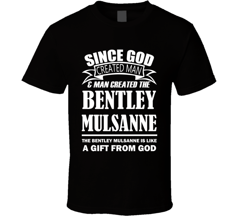 God Created Man And The Bentley Mulsanne Is A Gift T Shirt God Created Man And The Bentley Mulsanne Is A Gift T Shirt