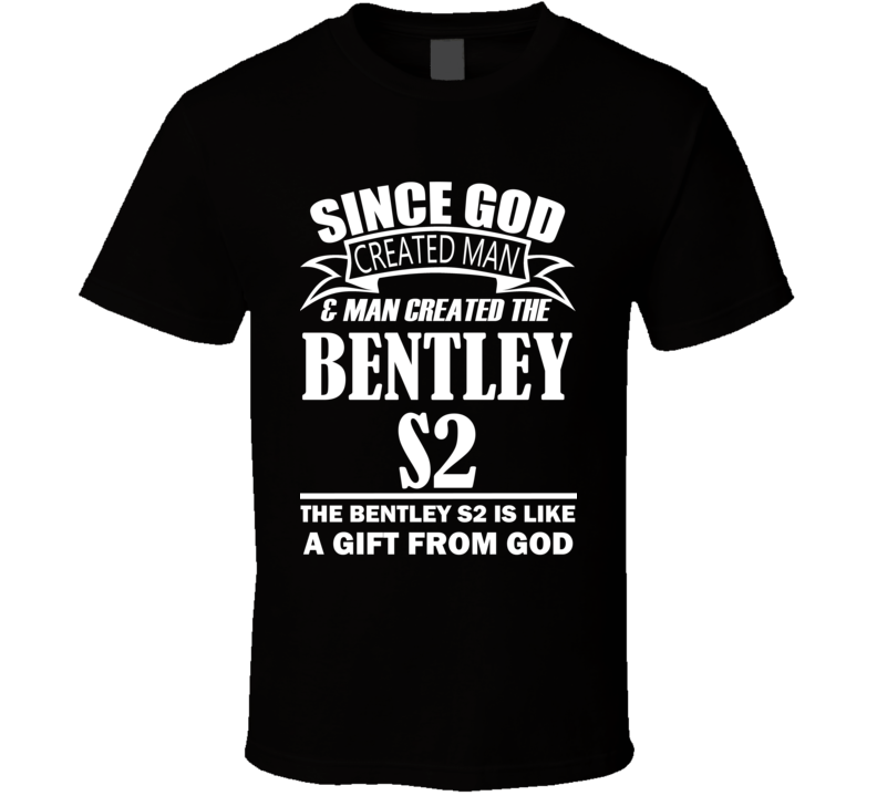 God Created Man And The Bentley S2 Is A Gift T Shirt God Created Man And The Bentley S2 Is A Gift T Shirt