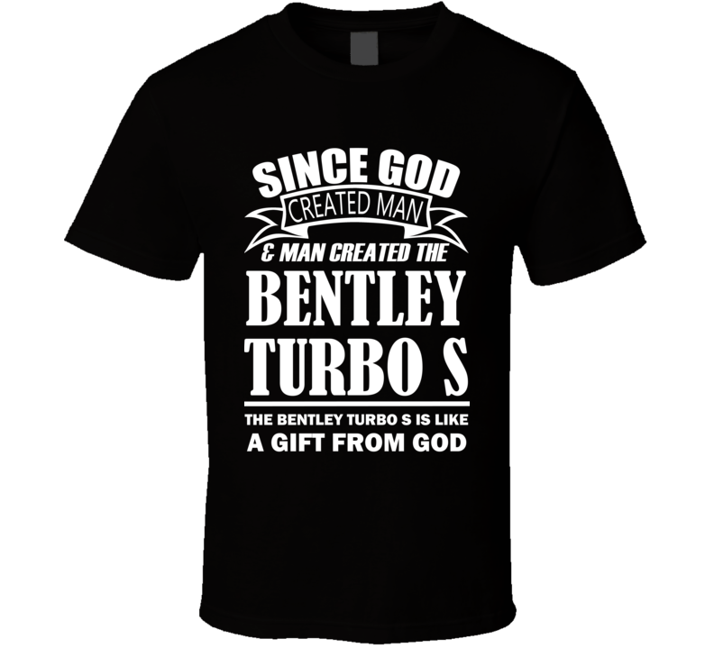 God Created Man And The Bentley Turbo S Is A Gift T Shirt God Created Man And The Bentley Turbo S Is A Gift T Shirt