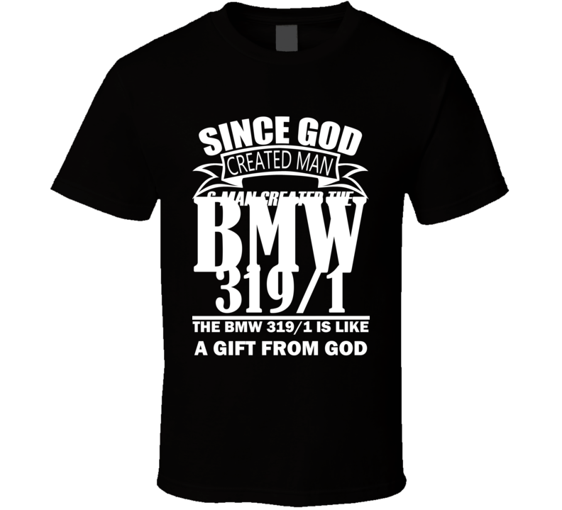 God Created Man And The BMW 319/1 Is A Gift T Shirt God Created Man And The BMW 319/1 Is A Gift T Shirt