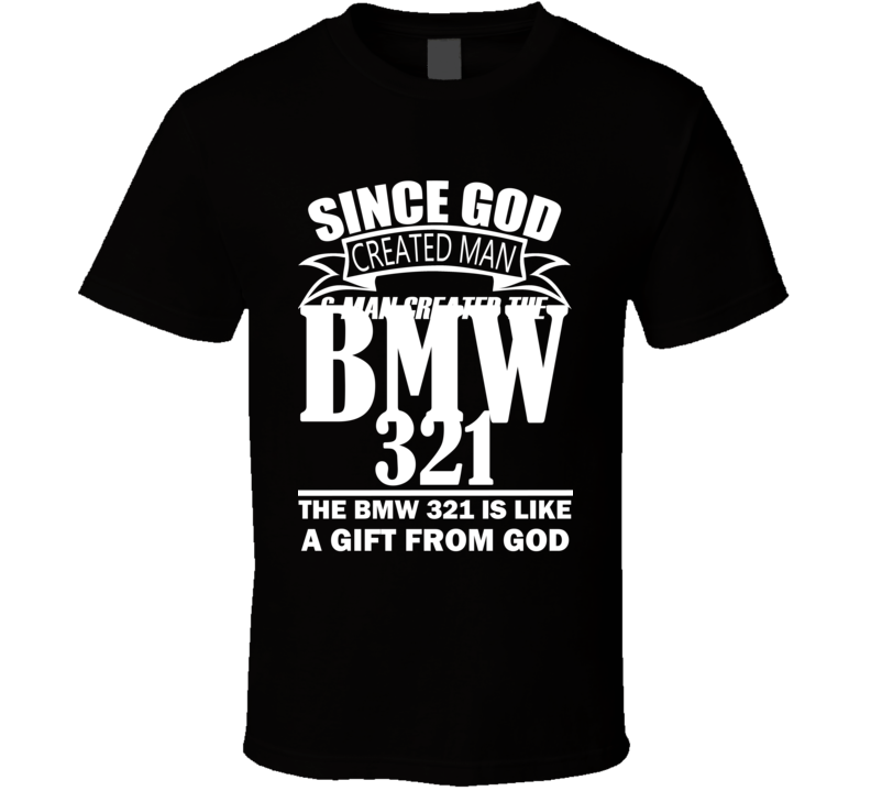 God Created Man And The BMW 321 Is A Gift T Shirt God Created Man And The BMW 321 Is A Gift T Shirt