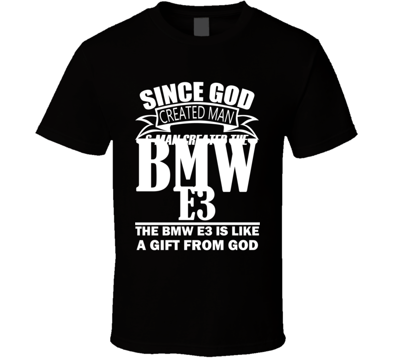 God Created Man And The BMW E3 Is A Gift T Shirt God Created Man And The BMW E3 Is A Gift T Shirt