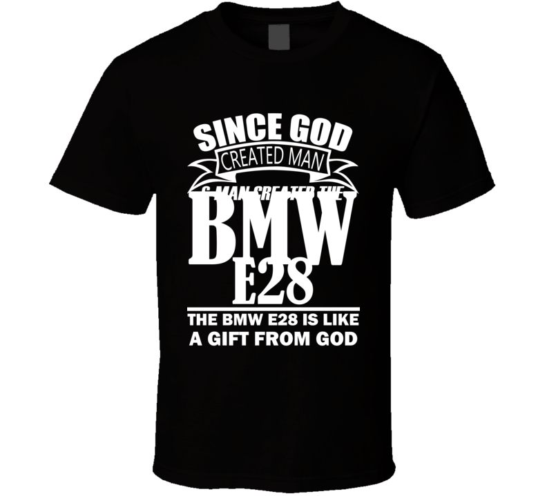 God Created Man And The BMW E28 Is A Gift T Shirt God Created Man And The BMW E28 Is A Gift T Shirt