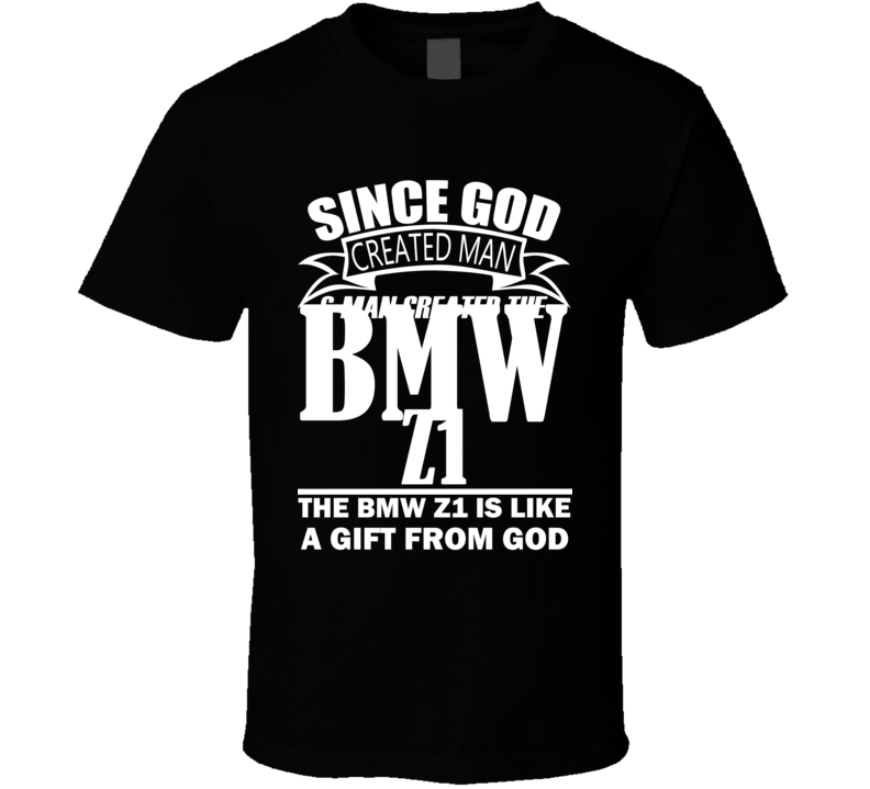 God Created Man And The BMW Z1 Is A Gift T Shirt God Created Man And The BMW Z1 Is A Gift T Shirt