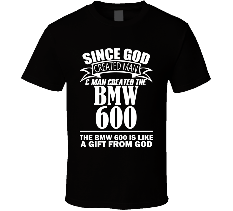 God Created Man And The BMW 600 Is A Gift T Shirt God Created Man And The BMW 600 Is A Gift T Shirt