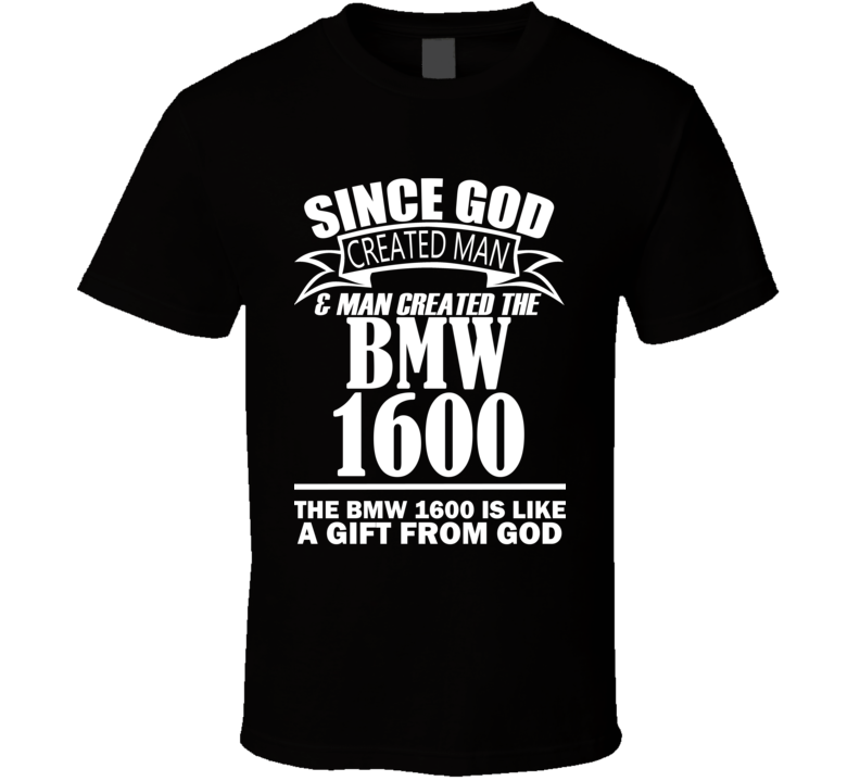 God Created Man And The BMW 1600 Is A Gift T Shirt God Created Man And The BMW 1600 Is A Gift T Shirt