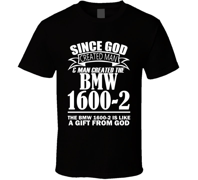 God Created Man And The BMW 1600-2 Is A Gift T Shirt God Created Man And The BMW 1600-2 Is A Gift T Shirt