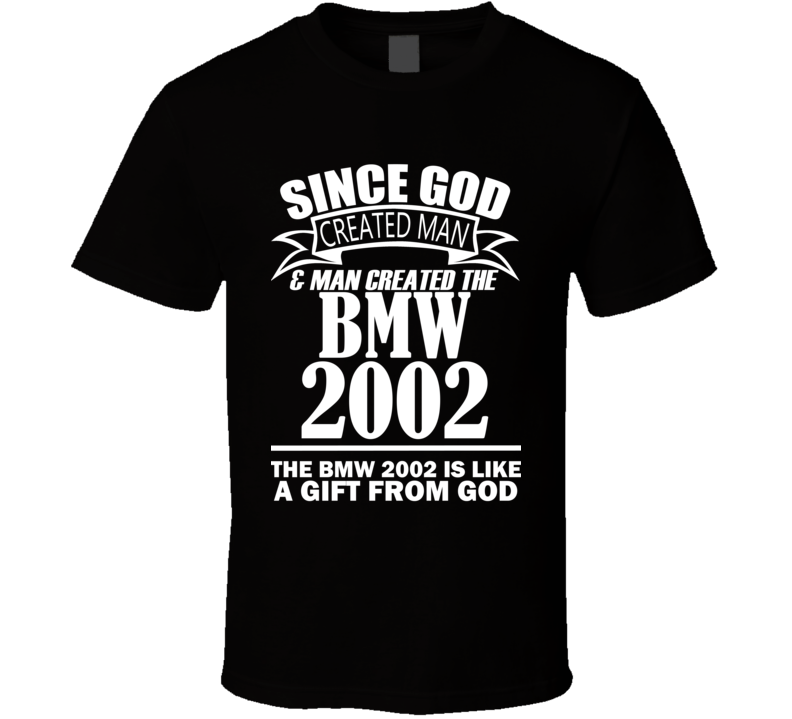 God Created Man And The BMW 2002 Is A Gift T Shirt God Created Man And The BMW 2002 Is A Gift T Shirt
