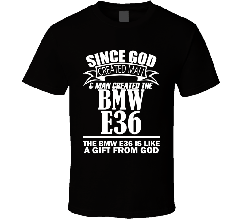 God Created Man And The BMW E36 Is A Gift T Shirt God Created Man And The BMW E36 Is A Gift T Shirt