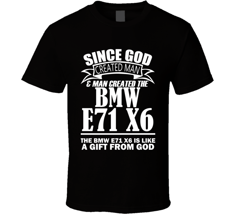 God Created Man And The BMW E71 X6 Is A Gift T Shirt God Created Man And The BMW E71 X6 Is A Gift T Shirt