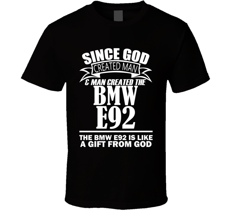 God Created Man And The BMW E92 Is A Gift T Shirt God Created Man And The BMW E92 Is A Gift T Shirt