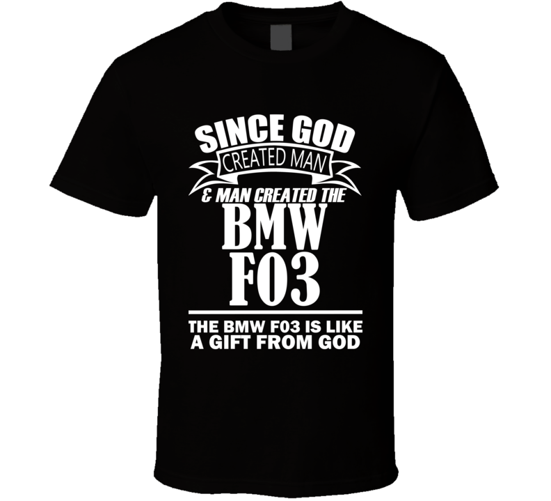 God Created Man And The BMW F03 Is A Gift T Shirt God Created Man And The BMW F03 Is A Gift T Shirt