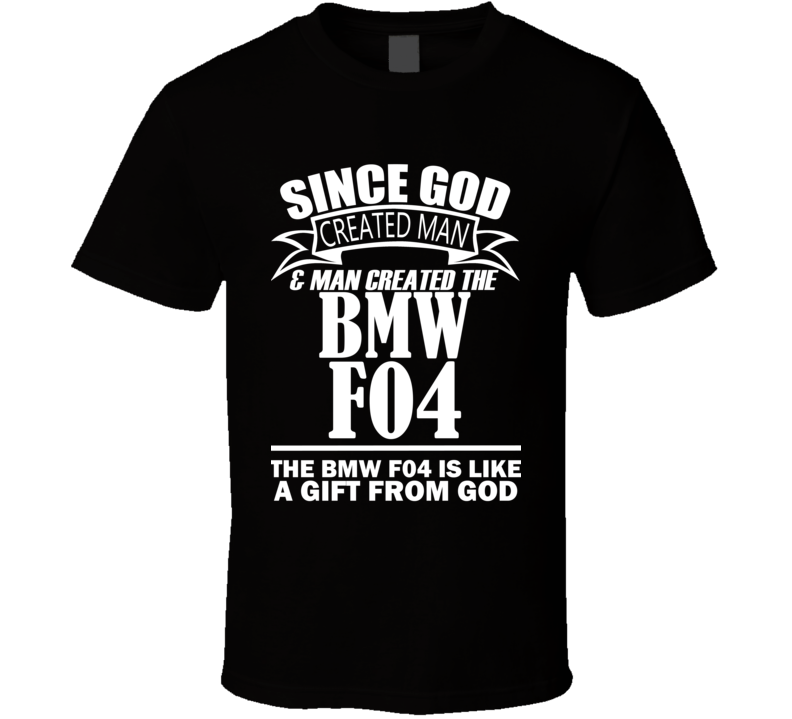 God Created Man And The BMW F04 Is A Gift T Shirt God Created Man And The BMW F04 Is A Gift T Shirt