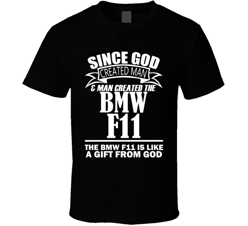 God Created Man And The BMW F11 Is A Gift T Shirt God Created Man And The BMW F11 Is A Gift T Shirt