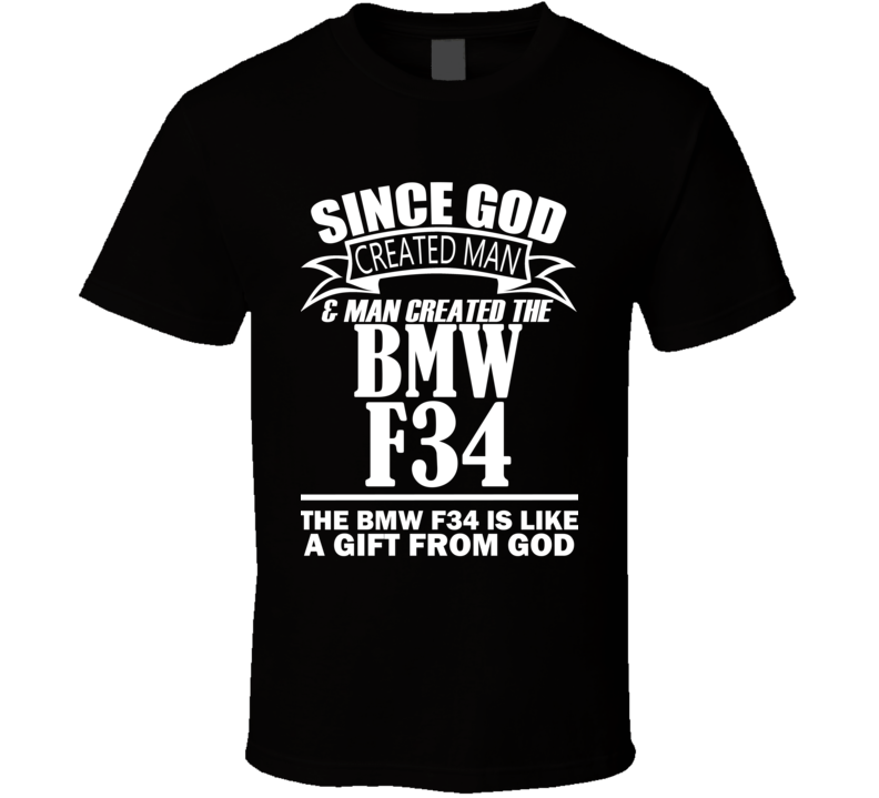 God Created Man And The BMW F34 Is A Gift T Shirt God Created Man And The BMW F34 Is A Gift T Shirt