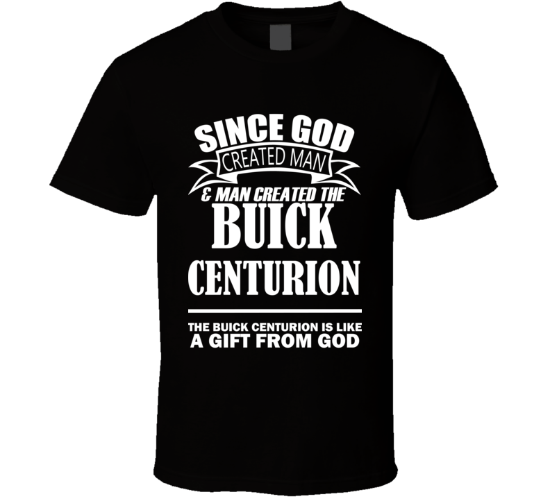 God Created Man And The Buick Centurion Is A Gift T Shirt God Created Man And The Buick Centurion Is A Gift T Shirt