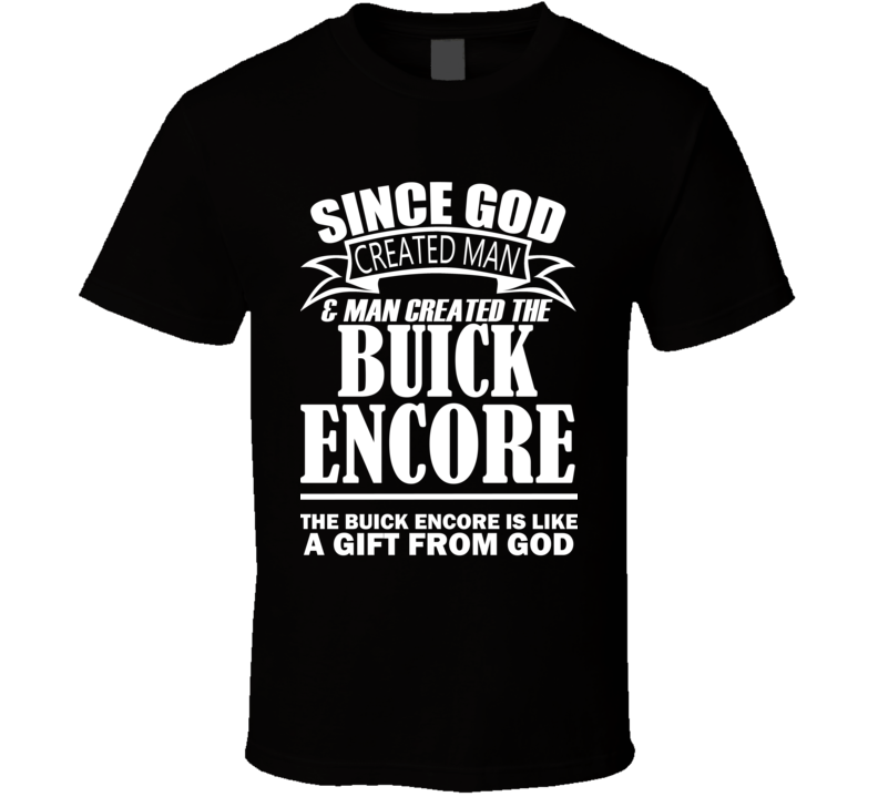 God Created Man And The Buick Encore Is A Gift T Shirt God Created Man And The Buick Encore Is A Gift T Shirt