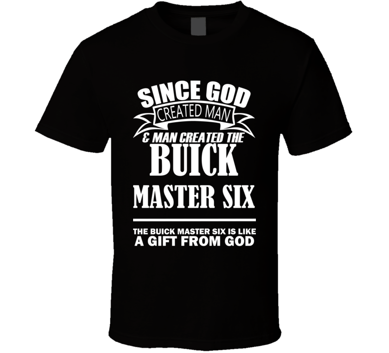 God Created Man And The Buick Master Six Is A Gift T Shirt God Created Man And The Buick Master Six Is A Gift T Shirt