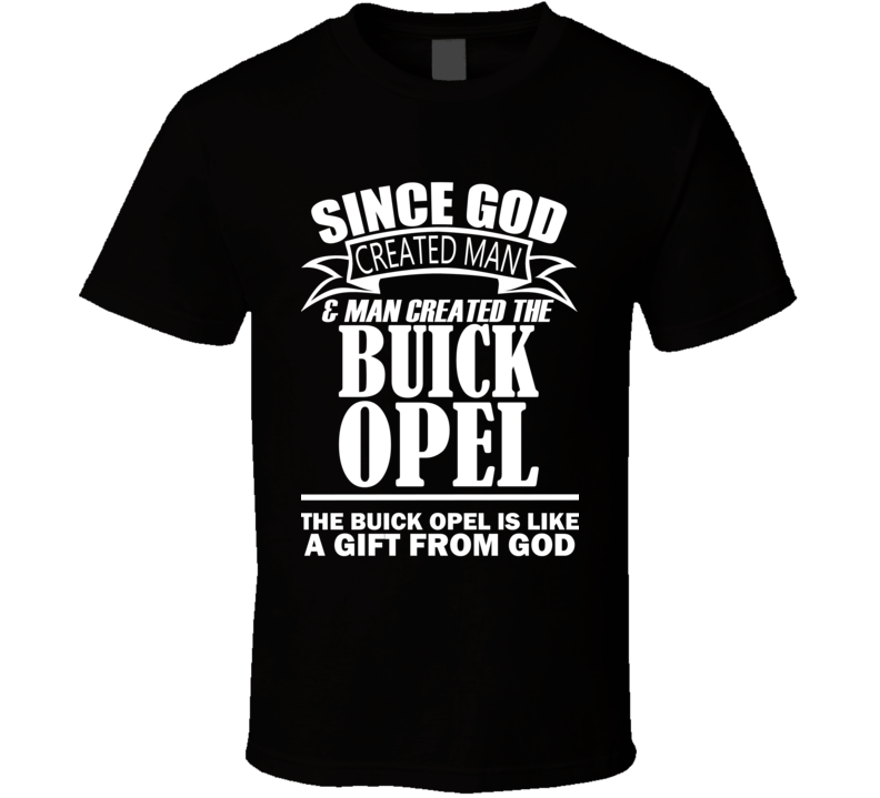 God Created Man And The Buick Opel Is A Gift T Shirt God Created Man And The Buick Opel Is A Gift T Shirt