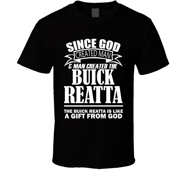 God Created Man And The Buick Reatta Is A Gift T Shirt God Created Man And The Buick Reatta Is A Gift T Shirt