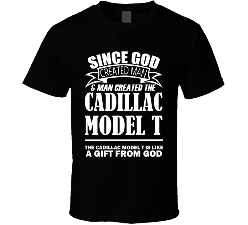God Created Man And The Cadillac Model T Is A Gift T Shirt God Created Man And The Cadillac Model T Is A Gift T Shirt