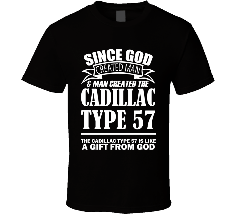 God Created Man And The Cadillac Type 57 Is A Gift T Shirt God Created Man And The Cadillac Type 57 Is A Gift T Shirt