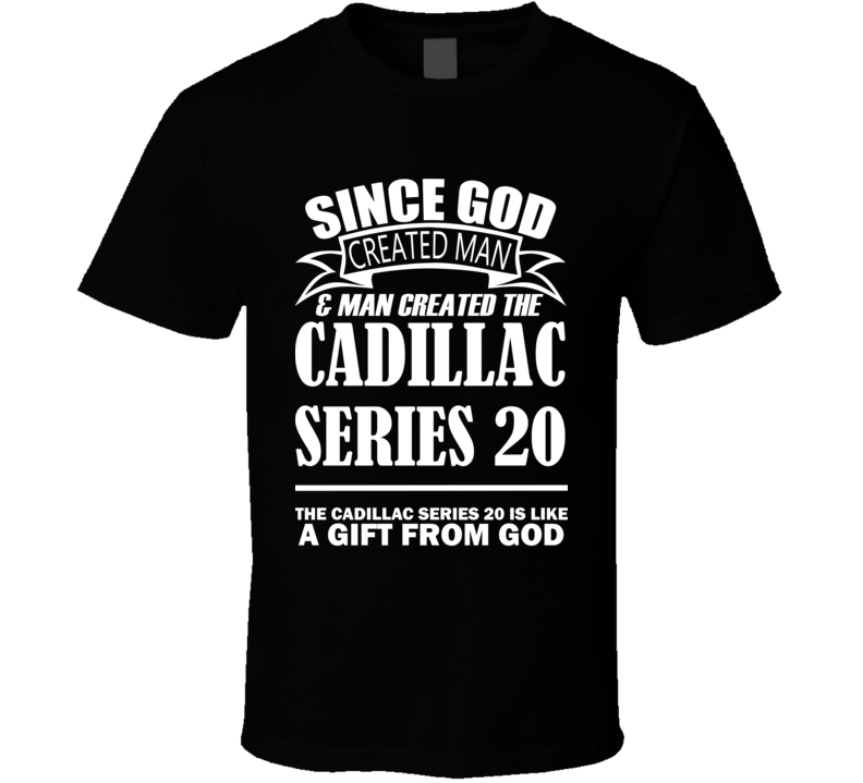 God Created Man And The Cadillac Series 20 Is A Gift T Shirt God Created Man And The Cadillac Series 20 Is A Gift T Shirt