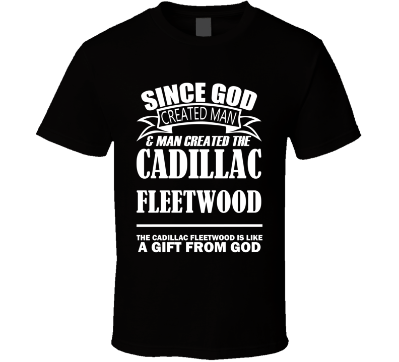 God Created Man And The Cadillac Fleetwood Is A Gift T Shirt God Created Man And The Cadillac Fleetwood Is A Gift T Shirt
