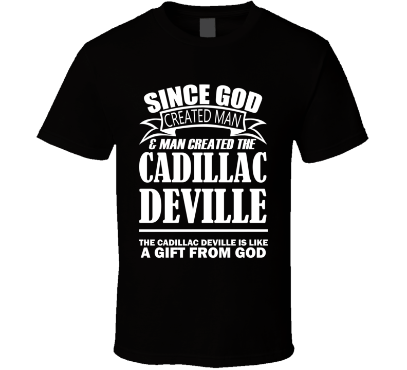 God Created Man And The Cadillac DeVille Is A Gift T Shirt God Created Man And The Cadillac DeVille Is A Gift T Shirt