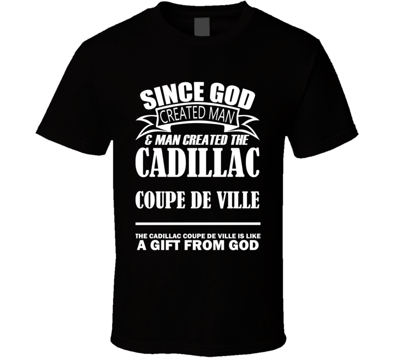 God Created Man And The Cadillac Coupe de Ville Is A Gift T Shirt God Created Man And The Cadillac Coupe de Ville Is A Gift T Shirt