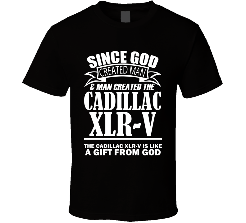 God Created Man And The Cadillac XLR-V Is A Gift T Shirt God Created Man And The Cadillac XLR-V Is A Gift T Shirt