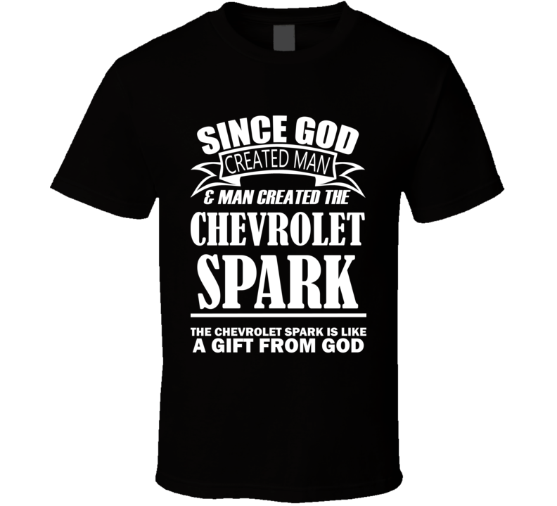 God Created Man And The Chevrolet Spark Is A Gift T Shirt God Created Man And The Chevrolet Spark Is A Gift T Shirt