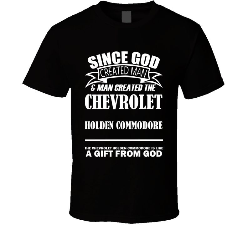 God Created Man And The Chevrolet Holden Commodore Is A Gift T Shirt God Created Man And The Chevrolet Holden Commodore Is A Gift T Shirt