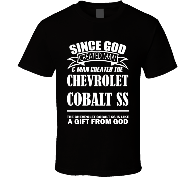 God Created Man And The Chevrolet Cobalt SS Is A Gift T Shirt God Created Man And The Chevrolet Cobalt SS Is A Gift T Shirt