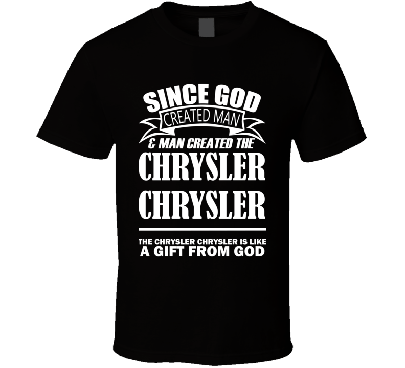 God Created Man And The Chrysler Chrysler Is A Gift T Shirt God Created Man And The Chrysler Chrysler Is A Gift T Shirt