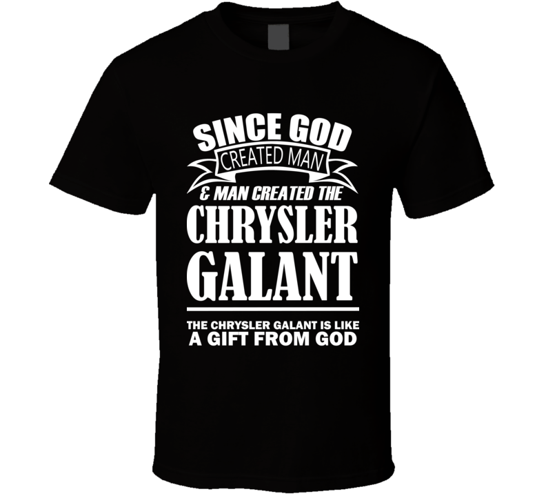 God Created Man And The Chrysler Galant Is A Gift T Shirt God Created Man And The Chrysler Galant Is A Gift T Shirt