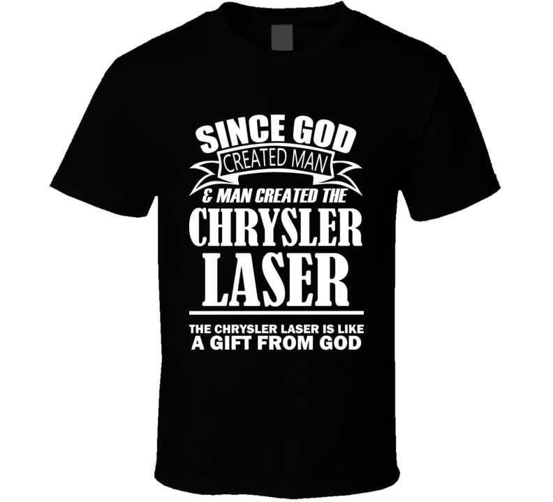 God Created Man And The Chrysler Laser Is A Gift T Shirt God Created Man And The Chrysler Laser Is A Gift T Shirt