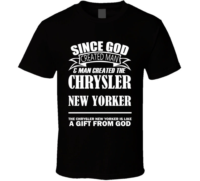 God Created Man And The Chrysler New Yorker Is A Gift T Shirt God Created Man And The Chrysler New Yorker Is A Gift T Shirt