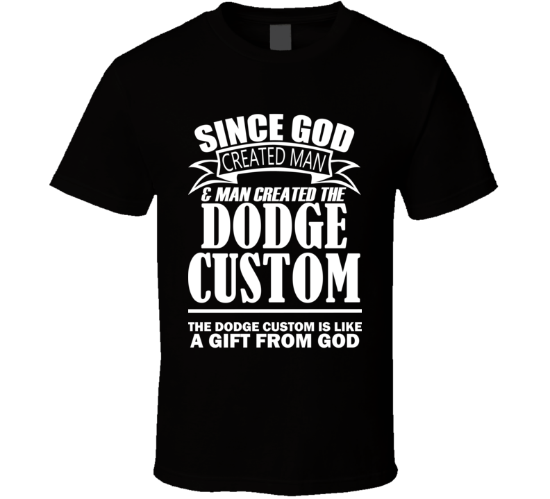 God Created Man And The Dodge Custom Is A Gift T Shirt God Created Man And The Dodge Custom Is A Gift T Shirt