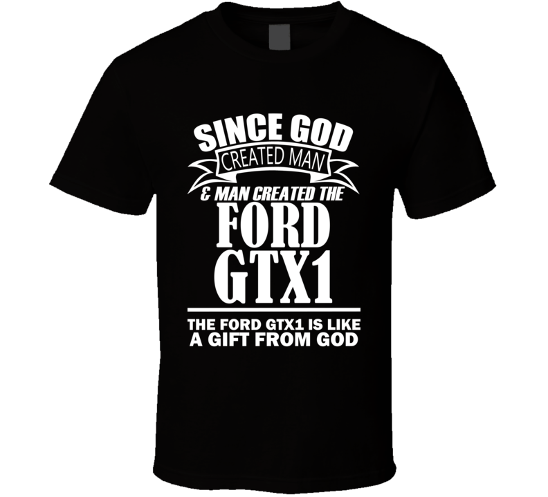 God Created Man And The Ford GTX1 Is A Gift T Shirt God Created Man And The Ford GTX1 Is A Gift T Shirt