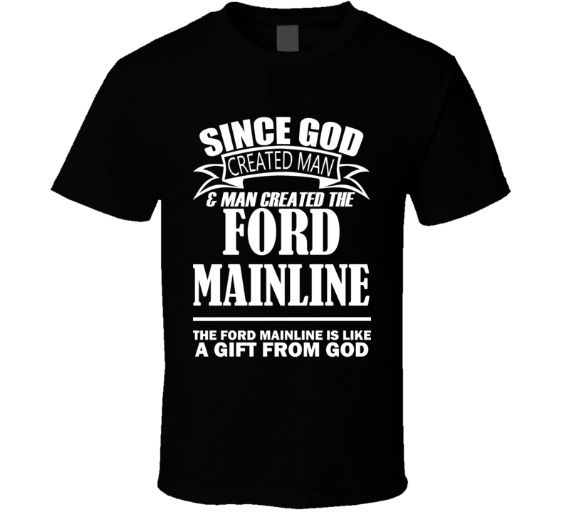 God Created Man And The Ford Mainline Is A Gift T Shirt God Created Man And The Ford Mainline Is A Gift T Shirt