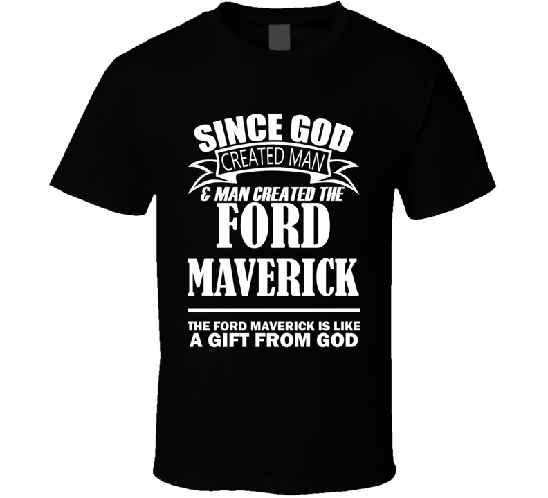 God Created Man And The Ford Maverick Is A Gift T Shirt God Created Man And The Ford Maverick Is A Gift T Shirt