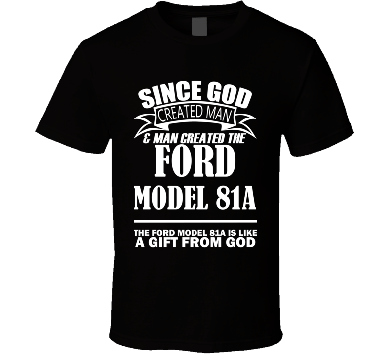 God Created Man And The Ford Model 81A Is A Gift T Shirt God Created Man And The Ford Model 81A Is A Gift T Shirt