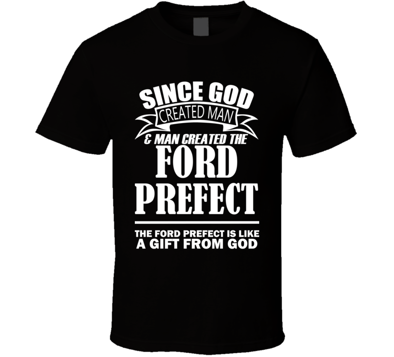 God Created Man And The Ford Prefect Is A Gift T Shirt God Created Man And The Ford Prefect Is A Gift T Shirt