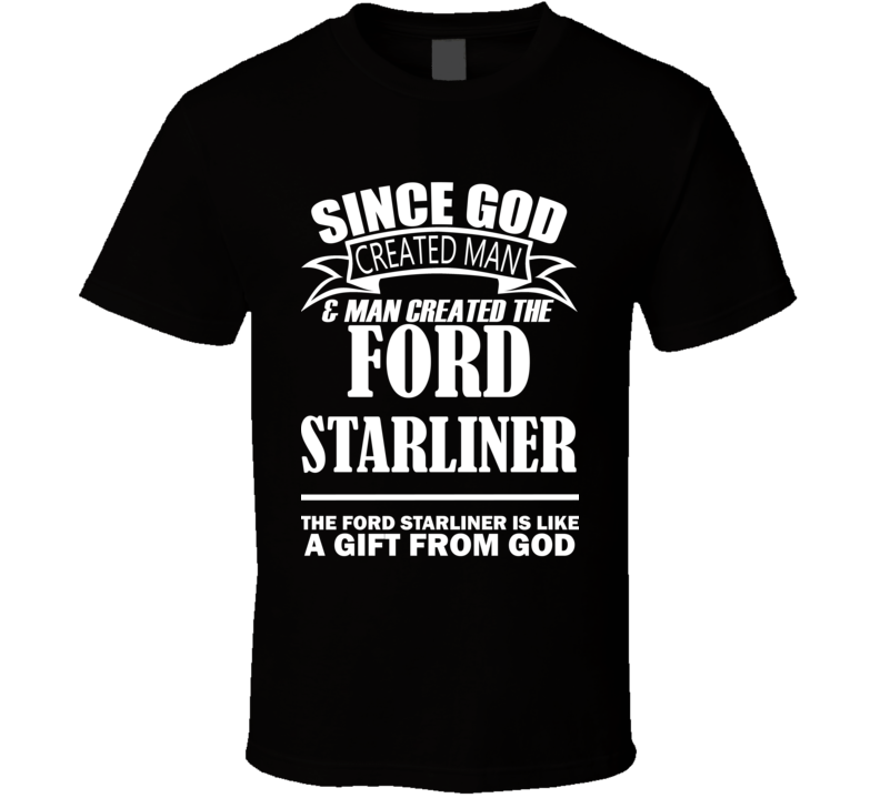 God Created Man And The Ford Starliner Is A Gift T Shirt God Created Man And The Ford Starliner Is A Gift T Shirt