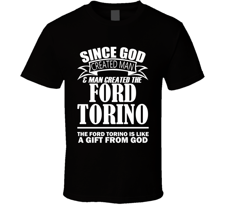God Created Man And The Ford Torino Is A Gift T Shirt God Created Man And The Ford Torino Is A Gift T Shirt