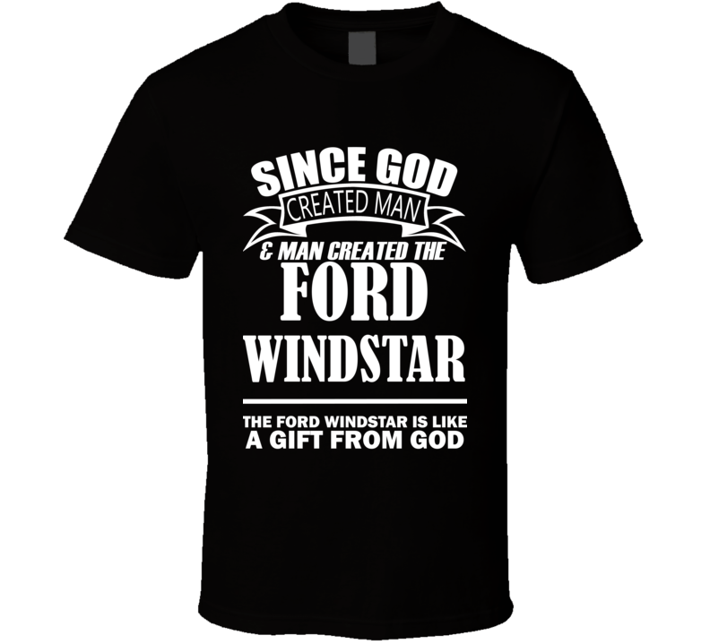 God Created Man And The Ford Windstar Is A Gift T Shirt God Created Man And The Ford Windstar Is A Gift T Shirt